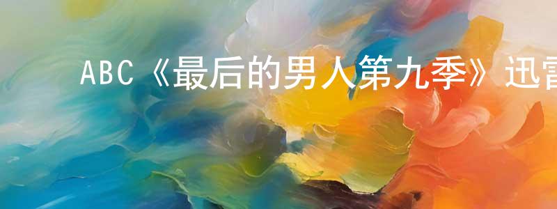 ﻿陈开灵发布﻿ABC《最后的男人第九季》迅雷下载/在线观看/百度云-都市/情感-美剧天堂